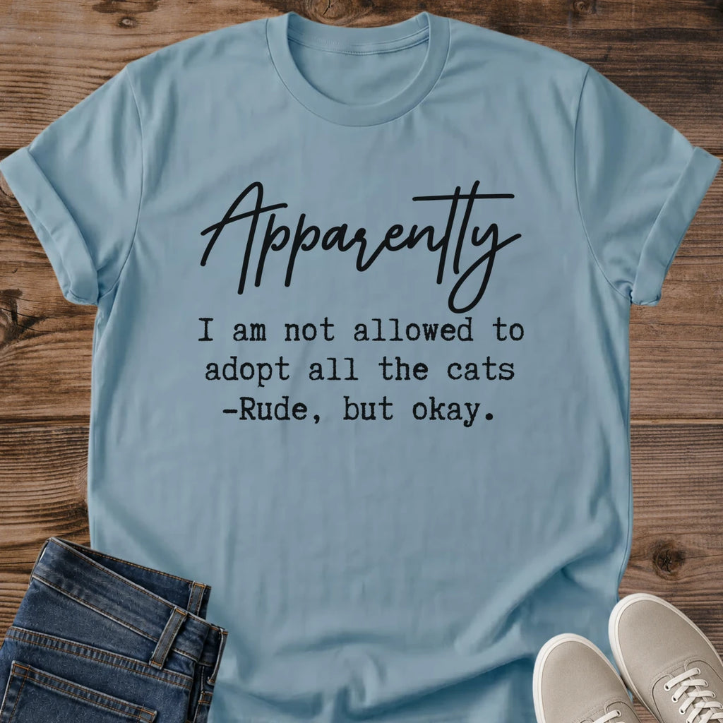 Adopt All The Cats Shirt Apparently Tee Funny Sarcastic Cat Lover Quote Elegant Handwritten Script Design Multi Cat Household Shirt Cat Owner Gift For Her Cat Dad Tee Want More Cats Tee Soft Cotton Unisex Shirt Cat Whisker Co