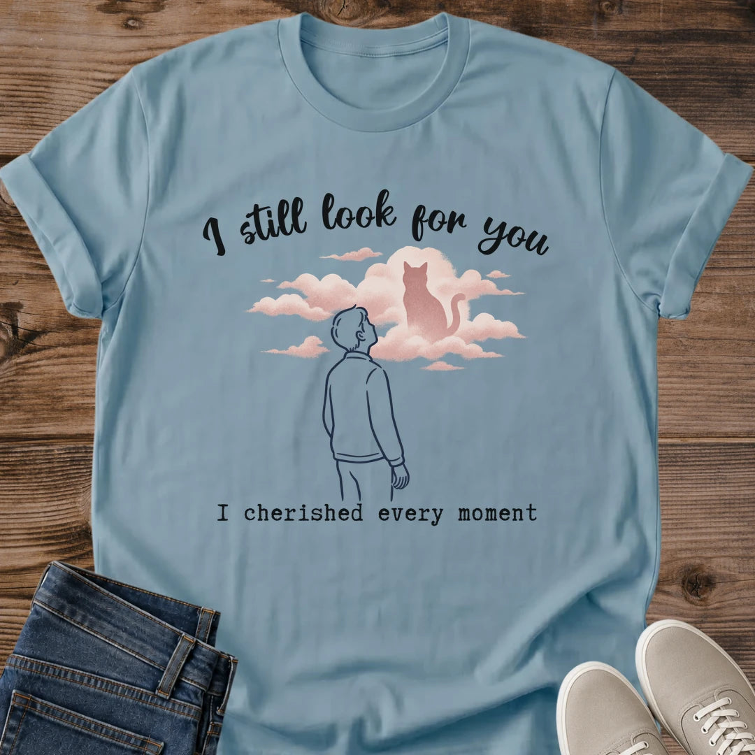 Pet Loss Cat Shirt I Still Look For You Memorial Graphic Tee Sympathy Gift Idea Ring Spun Cotton Soft Breathable Fabric Relaxed Unisex Fit Illustrated Print Design Cat Person Apparel Casual Everyday Wear