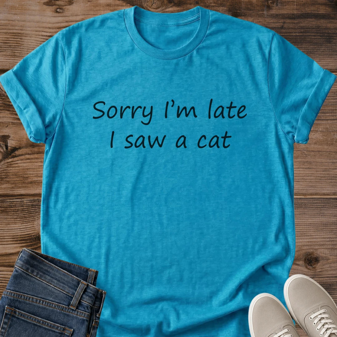 Pet Lover Lifestyle Shirt Funny Cat Saying Tee Sorry Late Saw Cat Statement Design Gift For Cat Owner Casual Comfort Wear Lightweight Cotton Fabric Relaxed Fit Style Everyday Outfit Essential Coffee Date Ready Breathable White Tee Hand